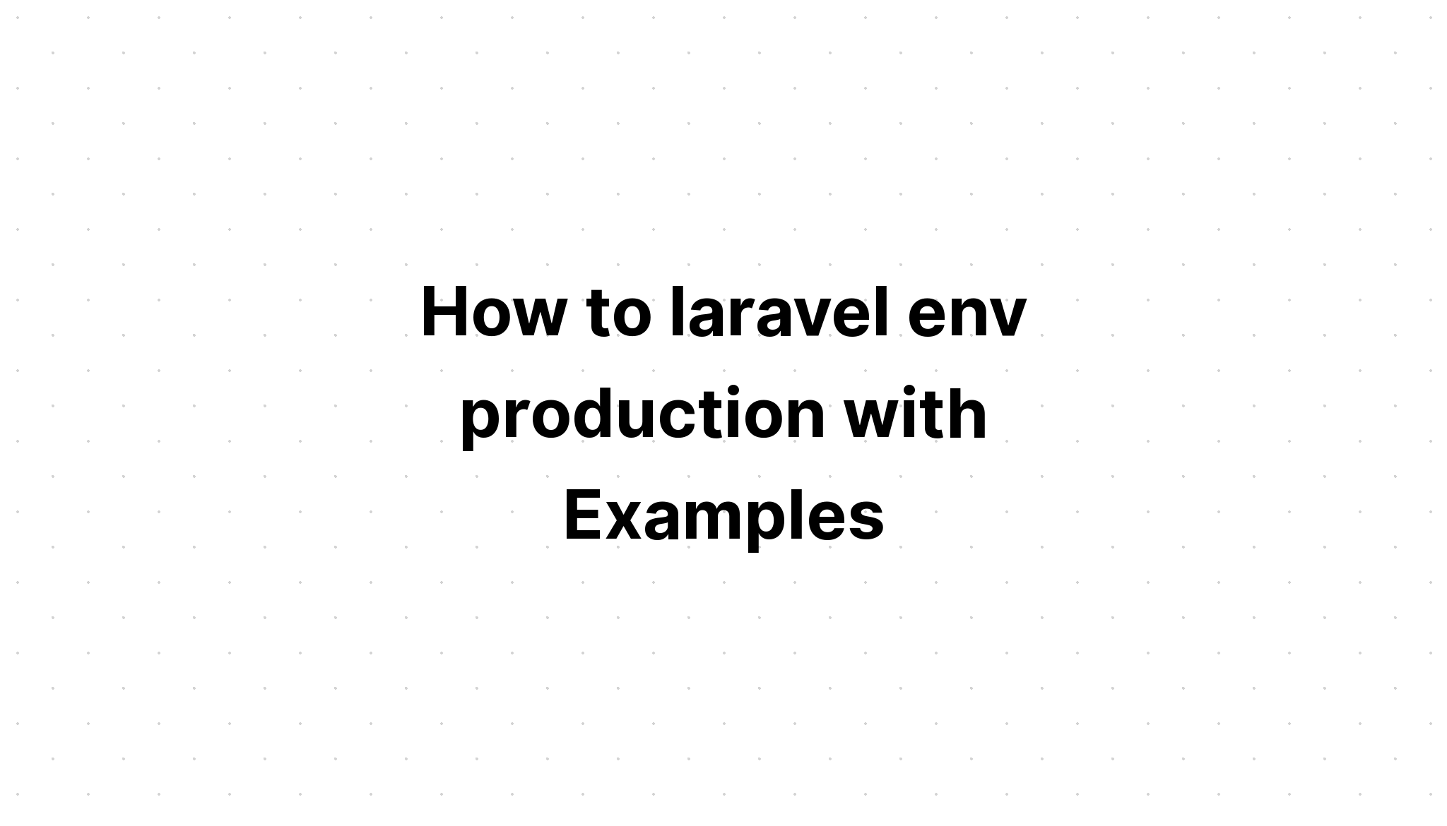 Làm thế nào để sản xuất laravel env với các ví dụ